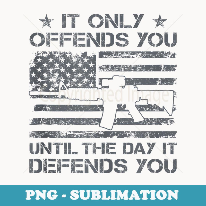 It Only Offends You Until The Day It Defends You - USA AR15 - Modern Sublimation PNG File