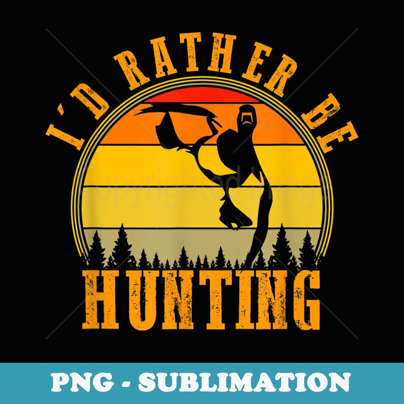 I'd Rather Be Hunting Funny Waterfowl Duck Hunter s - Vintage Sublimation PNG Download