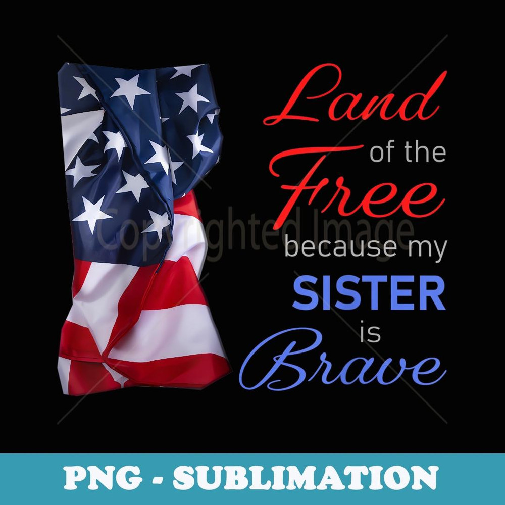 Land of the Free Because My Sister is Brave - Veterans Day - Vintage Sublimation PNG Download