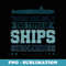 There Are Only Two Types Of Ships. Submarines And Targets - Elegant Sublimation PNG Download