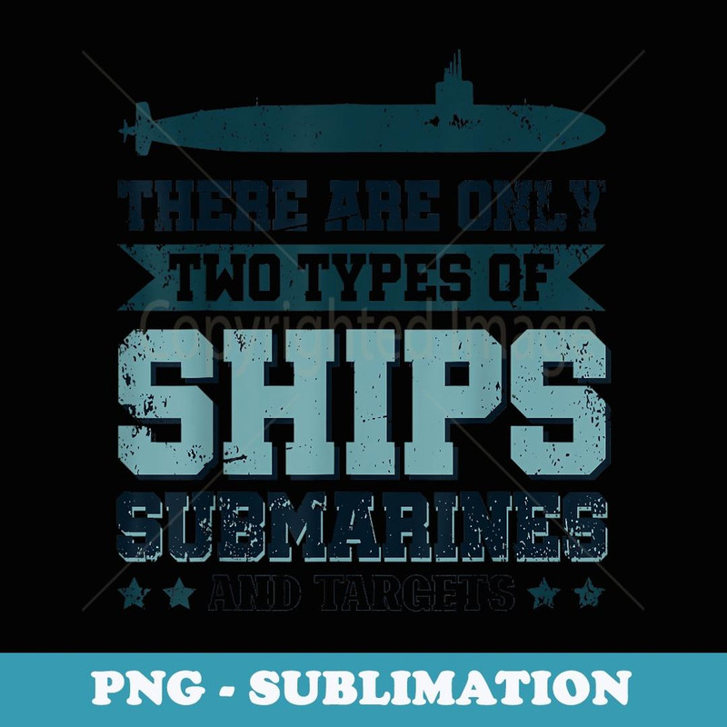 There Are Only Two Types Of Ships. Submarines And Targets - Elegant Sublimation PNG Download