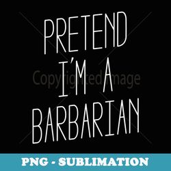 pretend i'm a barbarian - halloween costume