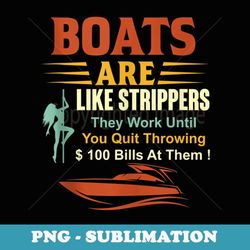 boats are like strippers they work until you quit throwing - exclusive sublimation digital file