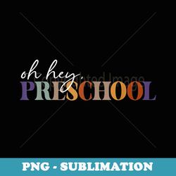 oh hey preschool back to school for teachers - png sublimation digital download