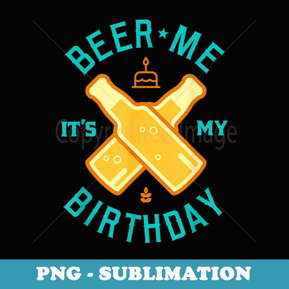 Beer Me It's My Birthday Beer Lover Drinking - Creative Sublimation PNG Download