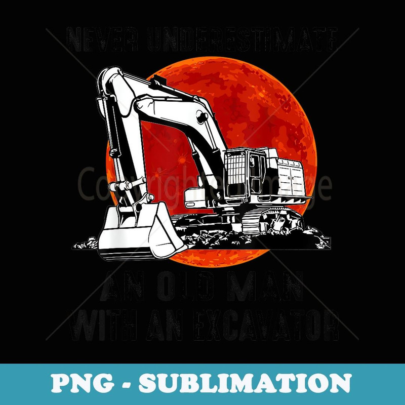 Vintage Never Underestimate an Old Man with an Excavator - Instant PNG Sublimation Download