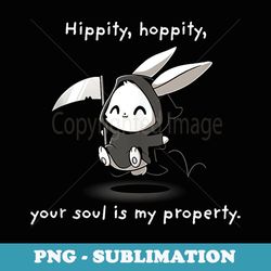 hippity hoppity your soul is my property - png sublimation digital download