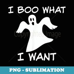 funny halloween t , ghost pun, i boo what i want - special edition sublimation png file
