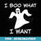 Funny Halloween T , ghost pun, I BOO What I want - Special Edition Sublimation PNG File