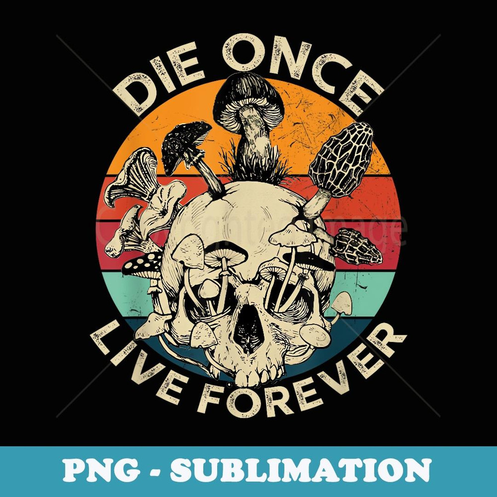 Die Once Live Forever Mushroom Skull Retro Vintage - PNG Transparent Sublimation Design