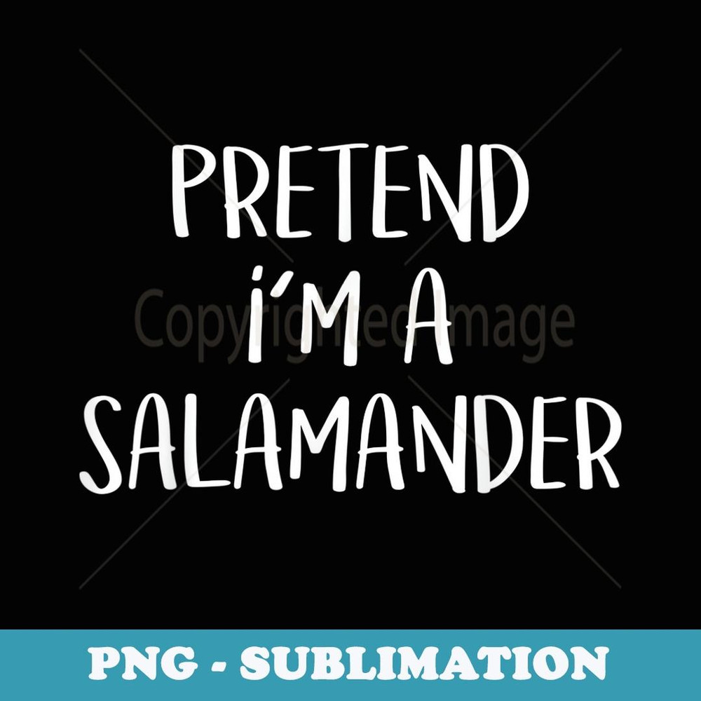 Pretend I'm A Salamander Costume Funny Halloween Party - Artistic Sublimation Digital File