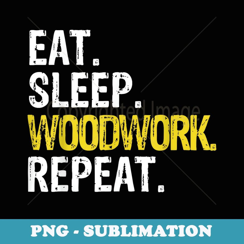 Eat Sleep Woodwork Repeat - Instant Sublimation Digital Download