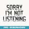 Sorry I'm Not Listening Humorous Fun - PNG Sublimation Digital Download