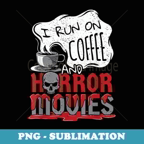 I Run on Coffee And Horror Movies Halloween Blood Ghoul - Special Edition Sublimation PNG File