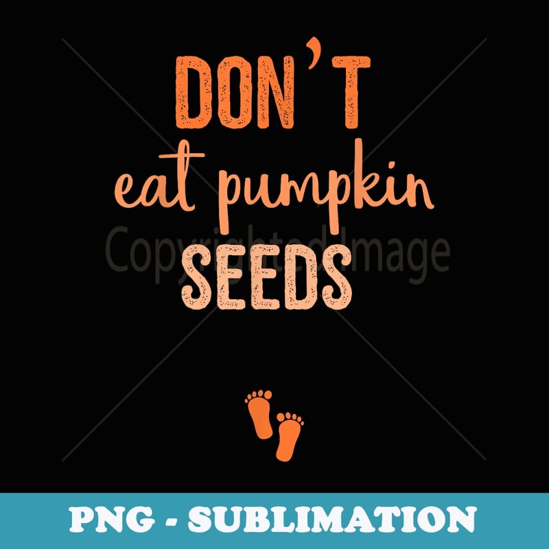 Don't Eat Pumpkin Seeds Pregnancy Announcement - Premium PNG Sublimation File