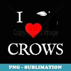 i love crows , i heart crows , bird lovers - png transparent sublimation design