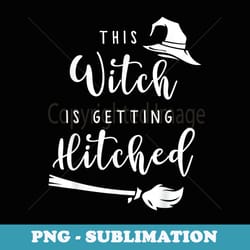 this witch is getting hitched october wedding fall bridal - trendy sublimation digital download
