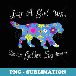 fun cute just a girl who loves golden retrievers - modern sublimation png file