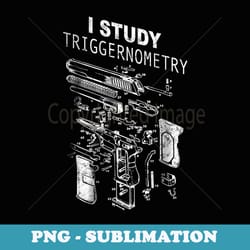 i study triggernometry gun on back - instant sublimation digital download