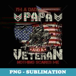 im a dad papa and a veteran nothing scares me men dad papa - digital sublimation download file