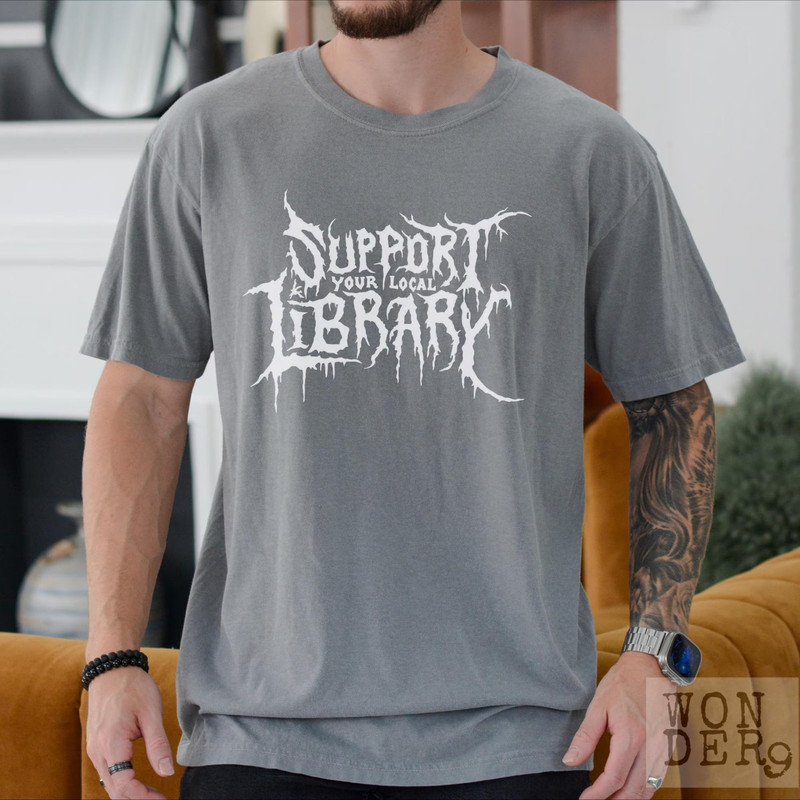 Death Metal Print Tshirt Support Your Local Library Librarian Gift Comfort Colors Gothic Tee Custom 0