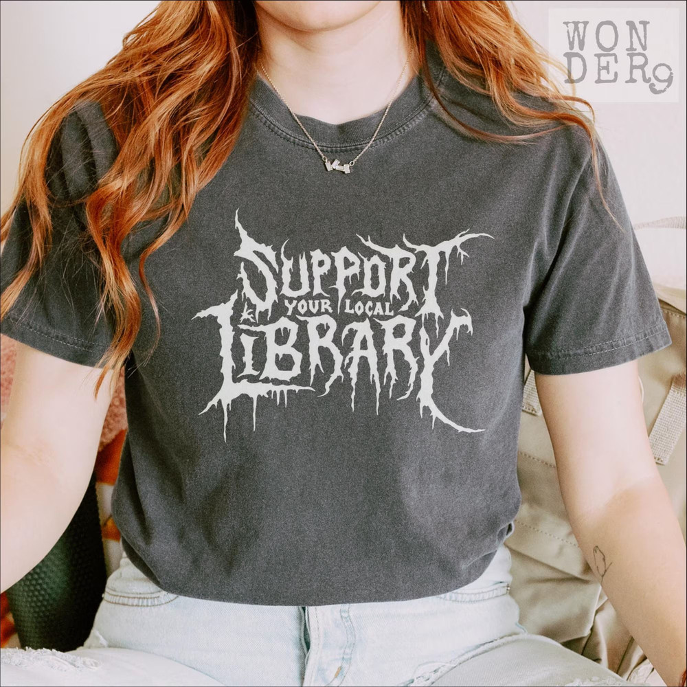 Death Metal Print Tshirt Support Your Local Library Librarian Gift Comfort Colors Gothic Tee Custom 3