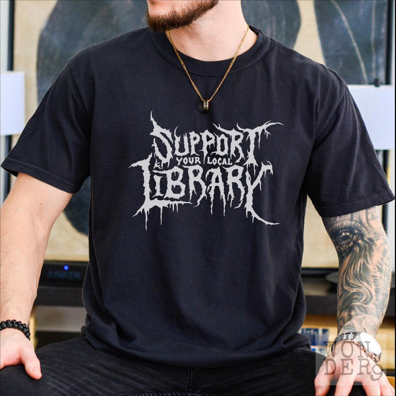 Death Metal Print Tshirt Support Your Local Library Librarian Gift Comfort Colors Gothic Tee Custom 6