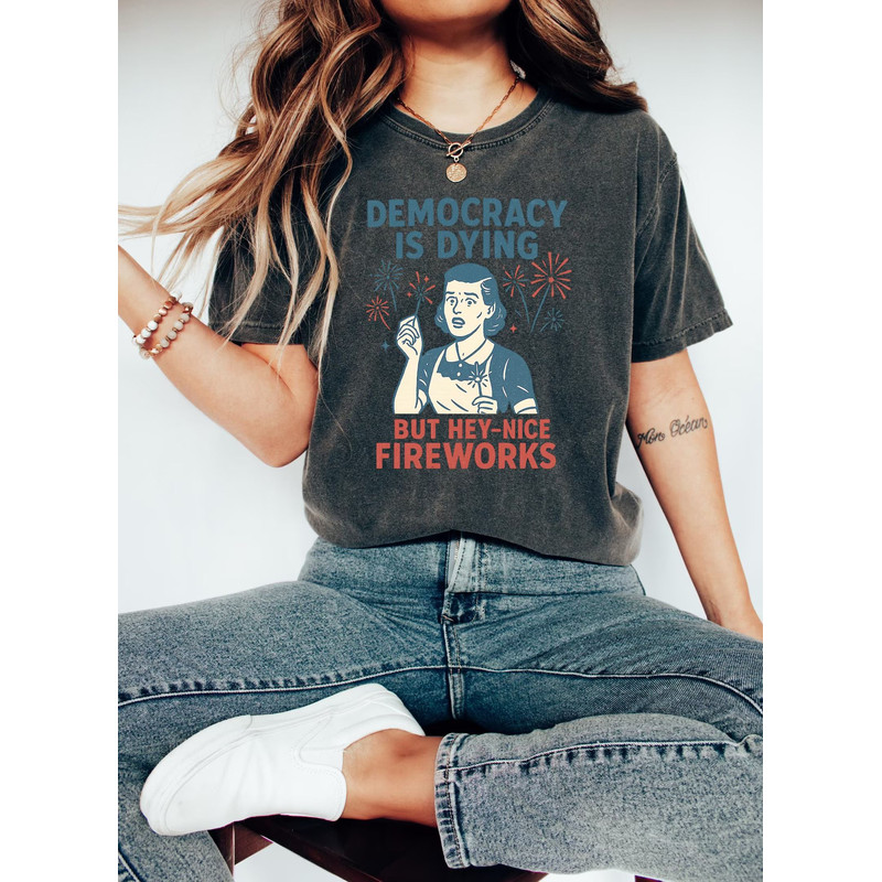 Democracy Is Dying Fourth Of July Protest Shirt Political Retro Tshirt But Hey Nice Fireworks Tee F 0