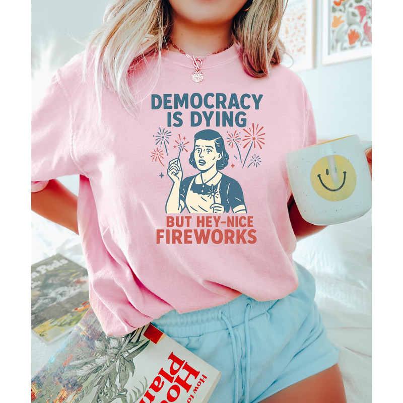 Democracy Is Dying Fourth Of July Protest Shirt Political Retro Tshirt But Hey Nice Fireworks Tee F 1