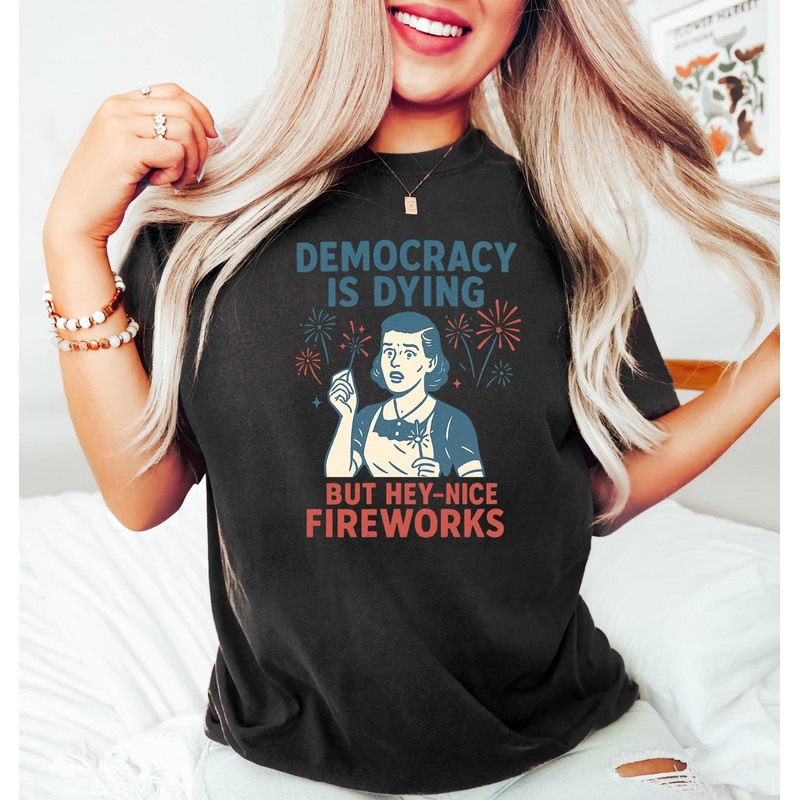 Democracy Is Dying Fourth Of July Protest Shirt Political Retro Tshirt But Hey Nice Fireworks Tee F 3