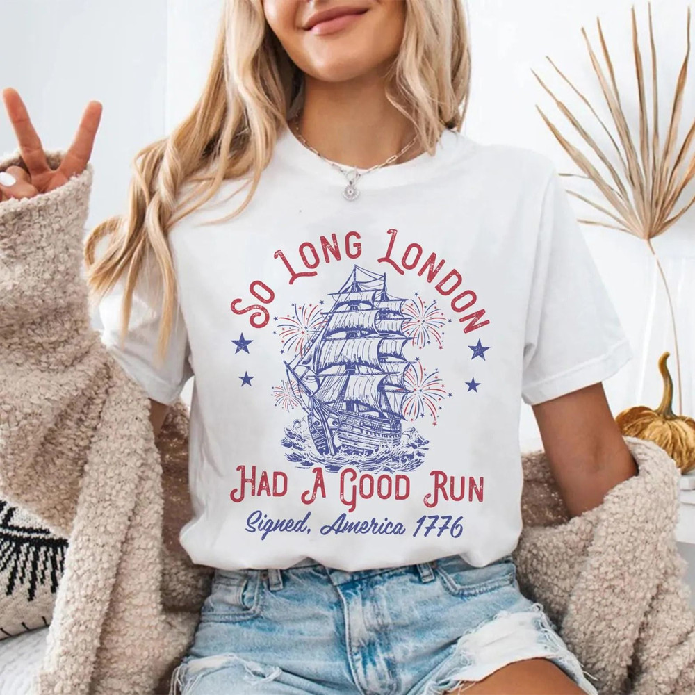 Funny So Long London Had A Good Run 4th Of July Shirt Patriotic Shirt Fourth Of July Tee Trendy Jul 2