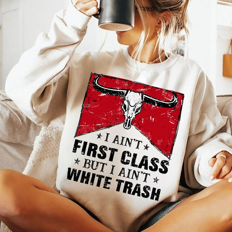I Aint First Class But I Aint White Trash Shirt Music Shirt Country Music Shirt First Class White T 4