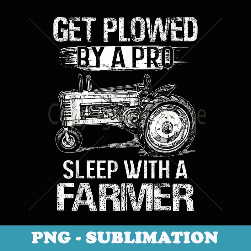Get Plowed By A Pro Sleep With A Farmer - Farmer - Retro PNG Sublimation Digital Download