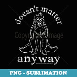 disney winnie the pooh eeyore doesnt matter anyway quote - unique sublimation png download