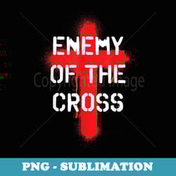 enemy of the cross anti religion pagan atheist - exclusive png sublimation download