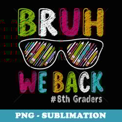 bruh we back 8th eighth graders retro funny back to school - instant png sublimation download
