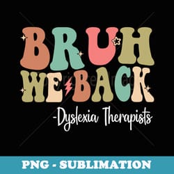 bruh we back dyslexia therapists happy first day of school - artistic sublimation digital file