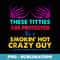 These Titties Are Protected By A Smokin Hot Crazy Guy - Vintage Sublimation PNG Download