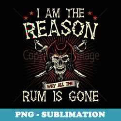 i am reason why all the rum is gone pirate love alcohol - vintage sublimation png download