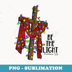 christmas cross with xmas lights be the light bible quote - png sublimation digital download