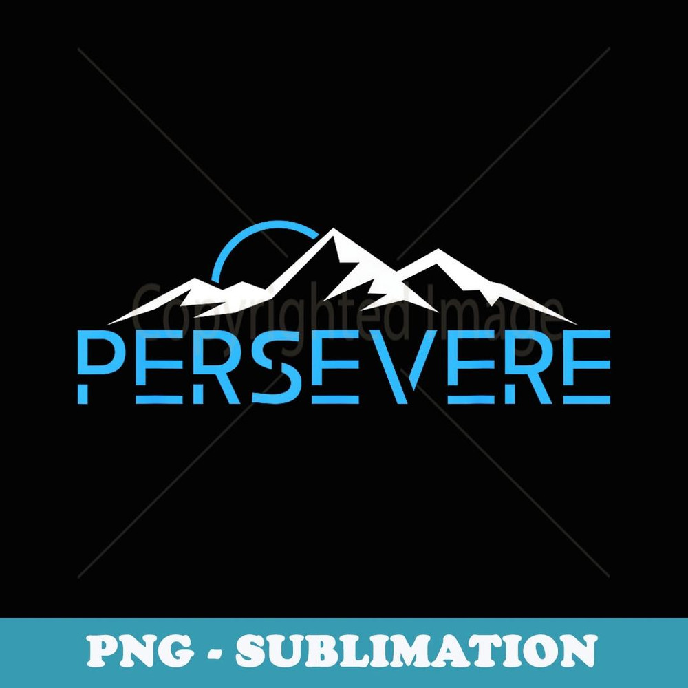 Mountains Hiking Inspiration Persevere - Decorative Sublimation PNG File
