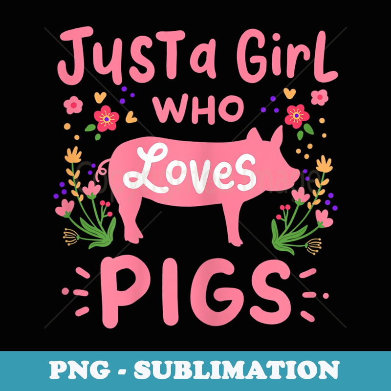 Pig Just A Girl Who Loves Pigs - Exclusive PNG Sublimation Download