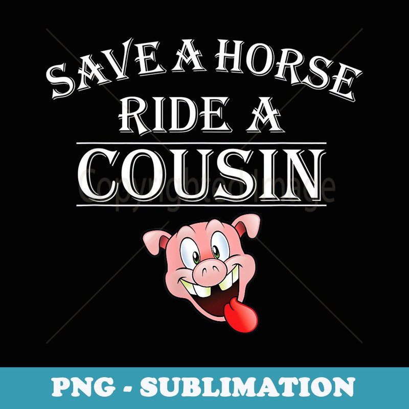 Save a Horse Ride A Cousin Hillbilly Redneck Squeal Pig - Creative Sublimation PNG Download