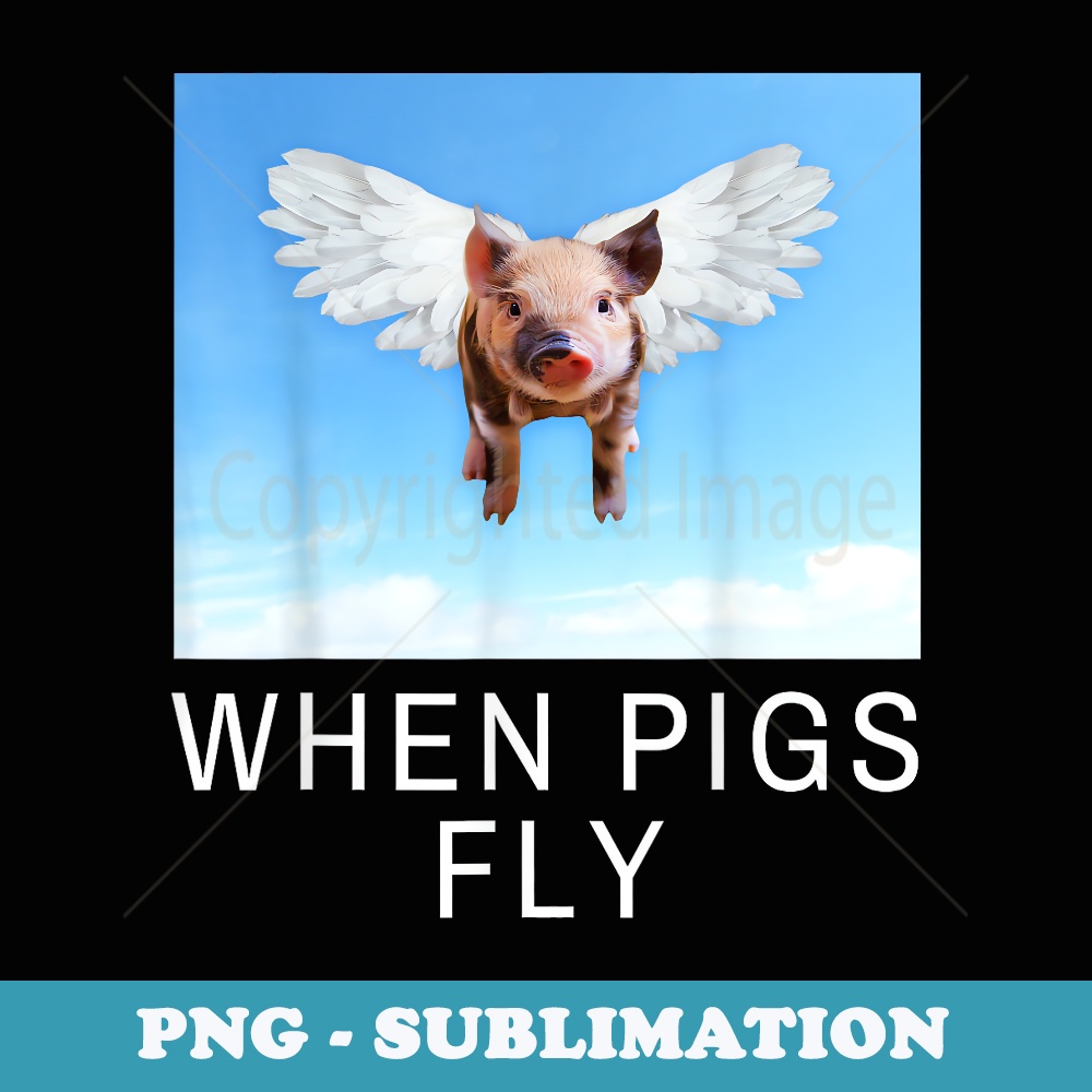 Funny Sarcastic When Pigs Fly Apparel for everyone - PNG Sublimation Digital Download