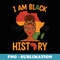 I Am Black History Mother's Day Juneteenth Independence Day - High-Resolution PNG Sublimation File
