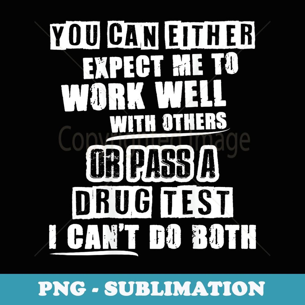 You Can Either Expect Me To Work Well With Others Or Pass A - Creative Sublimation PNG Download