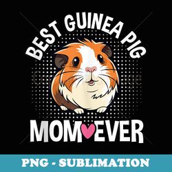 best guinea pig mom ever funny mother's day guinea pig lover - exclusive png sublimation download