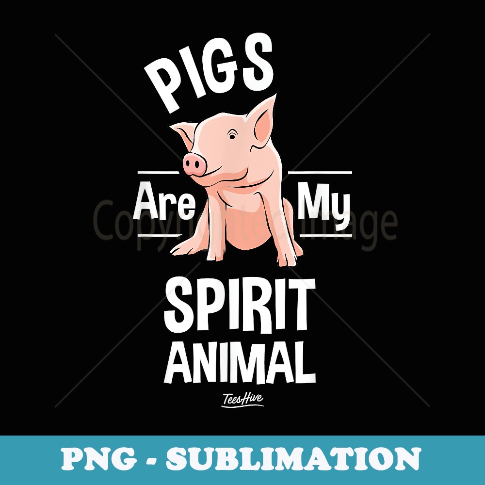 Pigs Are My Spirit Animal - PNG Transparent Sublimation File