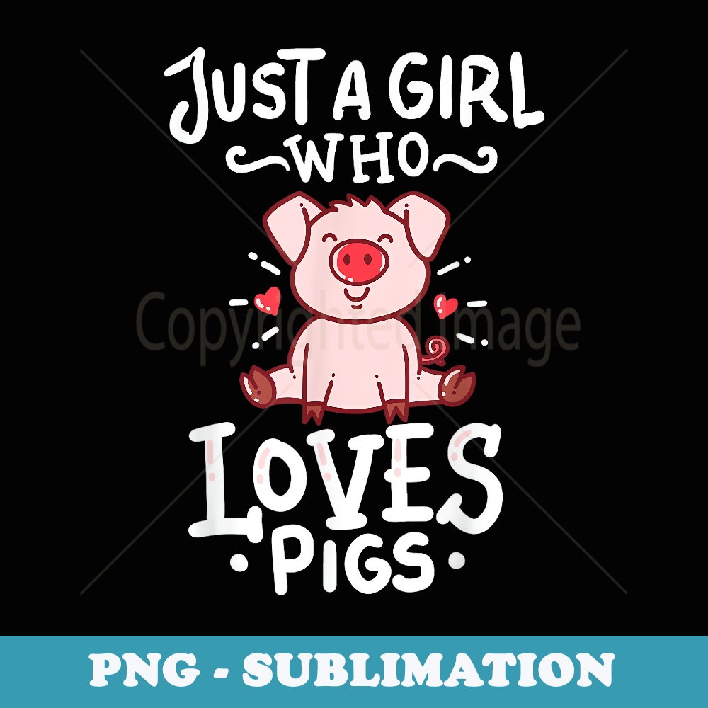 Pigs Just A Girls Who Loves Pigs Pigsty Farmer Butcher - Digital Sublimation Download File