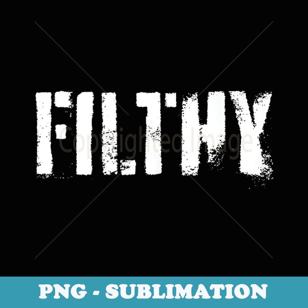 Filthy - Funny Gay Pride & LGBT Cruising Inappropriate - Exclusive Sublimation Digital File
